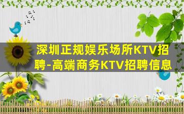 深圳正规娱乐场所KTV招聘-高端商务KTV招聘信息